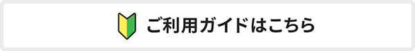 ご利用ガイドはこちら